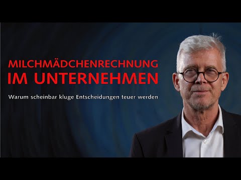 Milchmädchenrechnungen im Unternehmen - Warum scheinbar kluge Entscheidungen teuer werden