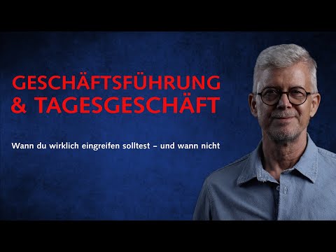 Geschäftsführung &amp; Tagesgeschäft: Wann du wirklich eingreifen solltest – und wann nicht