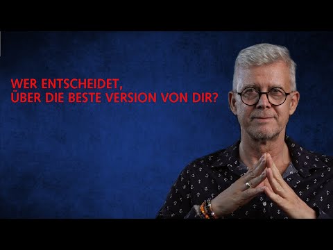 Wer entscheidet, über die beste Version von dir?