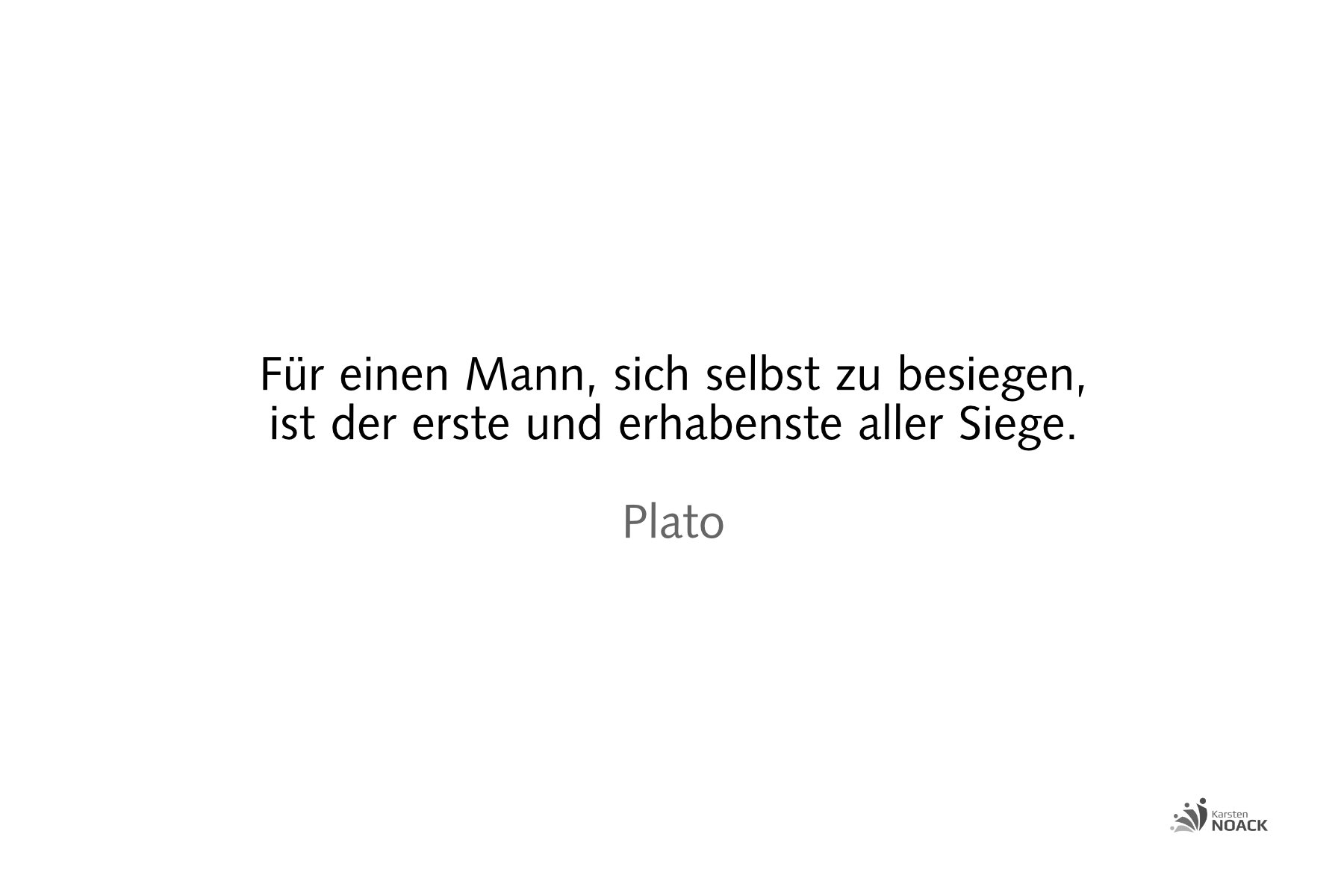 Für einen Mann, sich selbst zu besiegen, ist der erste und erhabenste aller Siege. Plato Für einen Mann, sich selbst zu besiegen, ist der erste und erhabenste aller Siege. Plato