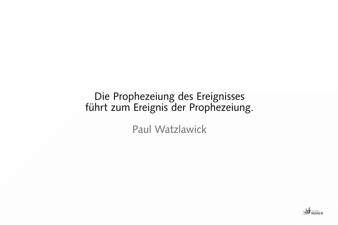Die Prophezeiung des Ereignisses  führt zum Ereignis der Prophezeiung. Paul Watzlawick