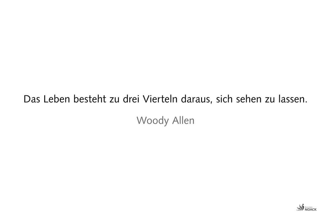 Das Leben besteht zu drei Vierteln daraus, sich sehen zu lassen. Woody Allen