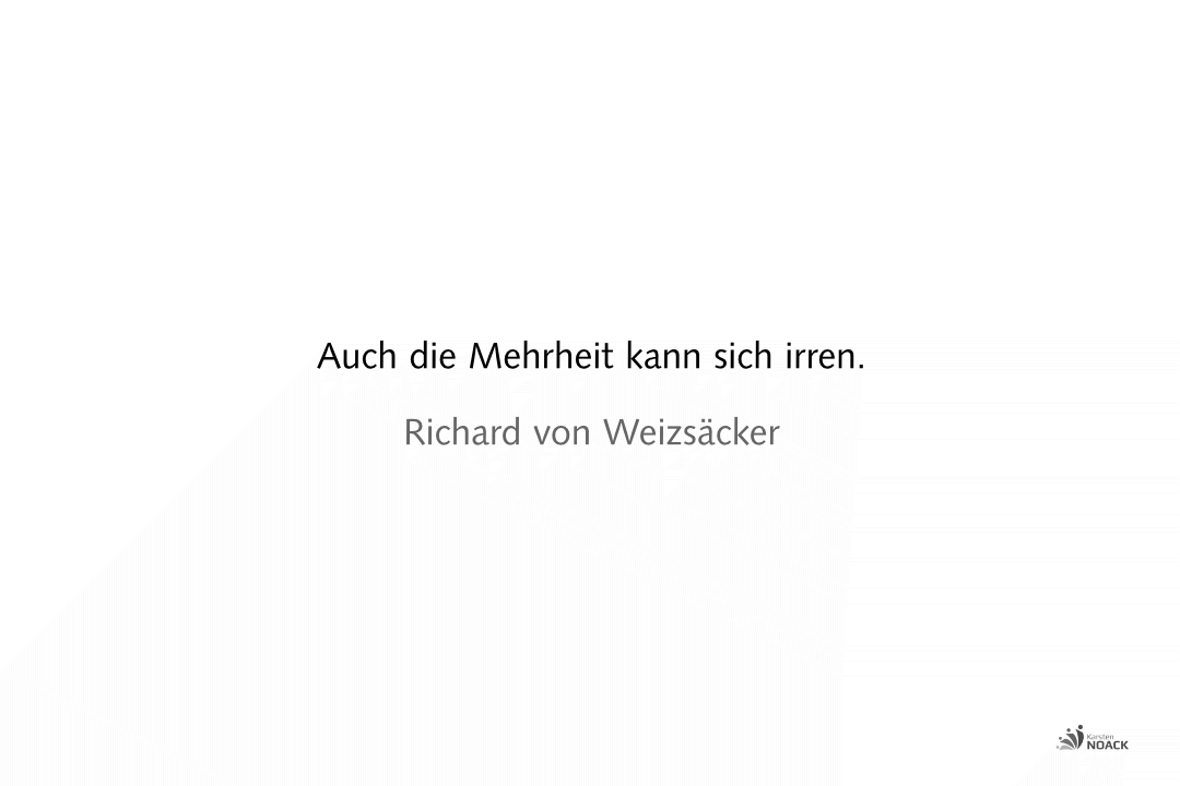 Auch die Mehrheit kann sich irren. Richard von Weizsäcker